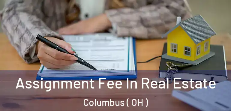  Assignment Fee In Real Estate Columbus ( OH )