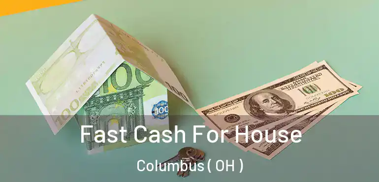  Fast Cash For House Columbus ( OH )