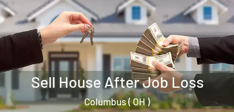  Sell House After Job Loss Columbus ( OH )