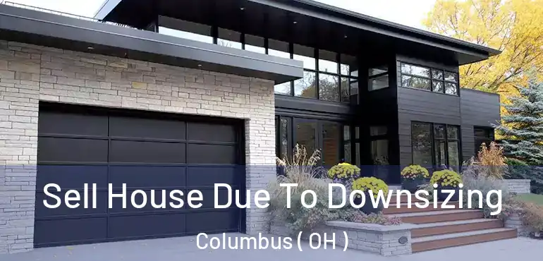 Sell House Due To Downsizing Columbus ( OH )