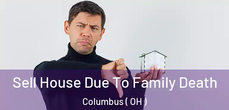  Sell House Due To Family Death Columbus ( OH )