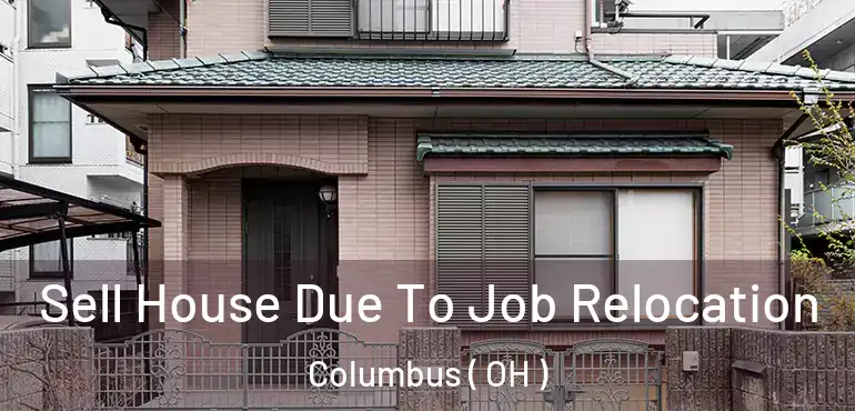  Sell House Due To Job Relocation Columbus ( OH )