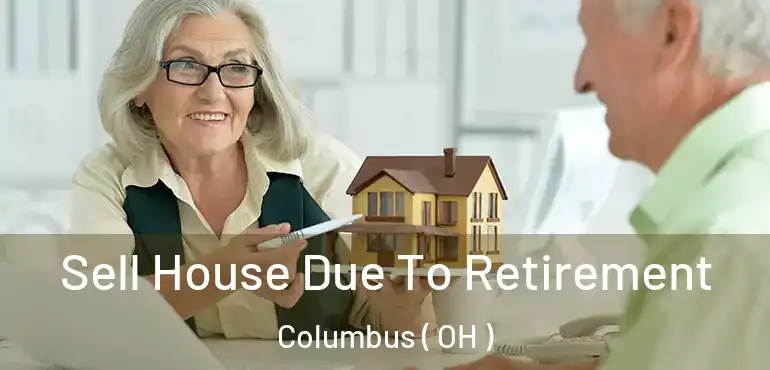  Sell House Due To Retirement Columbus ( OH )