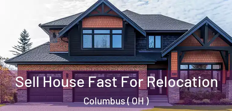  Sell House Fast For Relocation Columbus ( OH )