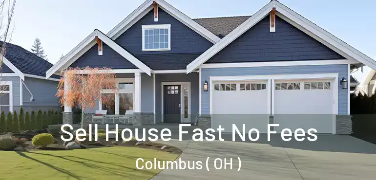  Sell House Fast No Fees Columbus ( OH )