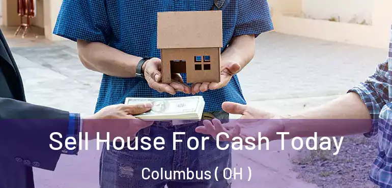  Sell House For Cash Today Columbus ( OH )