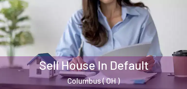  Sell House In Default Columbus ( OH )