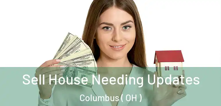  Sell House Needing Updates Columbus ( OH )
