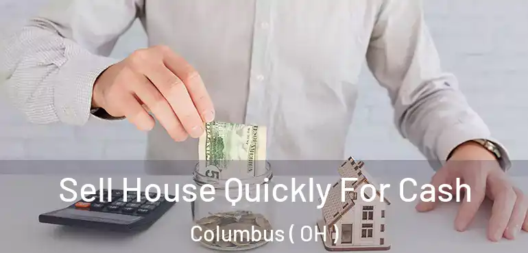  Sell House Quickly For Cash Columbus ( OH )