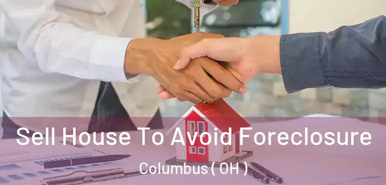  Sell House To Avoid Foreclosure Columbus ( OH )