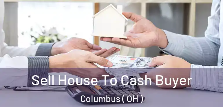  Sell House To Cash Buyer Columbus ( OH )