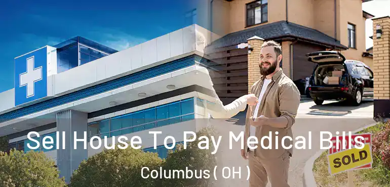  Sell House To Pay Medical Bills Columbus ( OH )