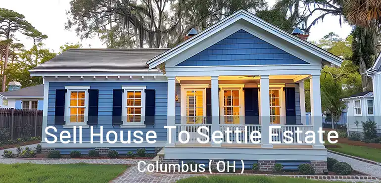  Sell House To Settle Estate Columbus ( OH )