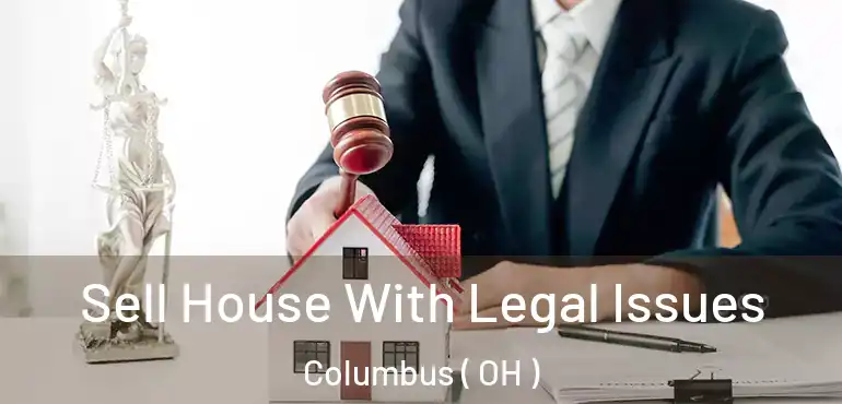  Sell House With Legal Issues Columbus ( OH )