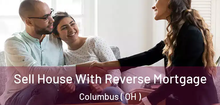  Sell House With Reverse Mortgage Columbus ( OH )