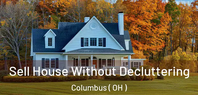  Sell House Without Decluttering Columbus ( OH )