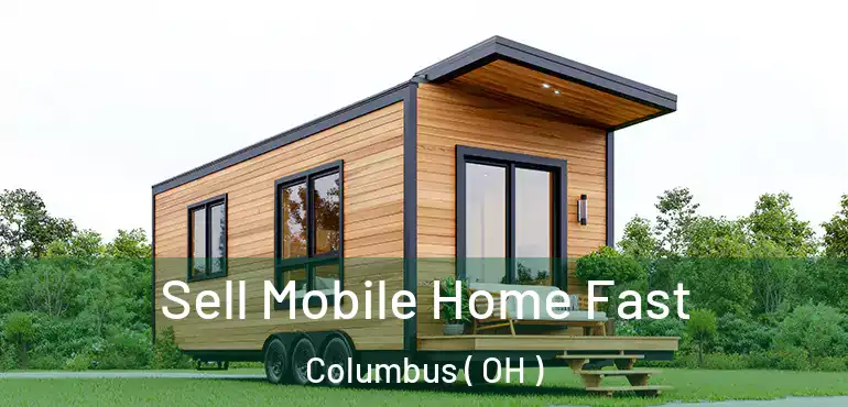  Sell Mobile Home Fast Columbus ( OH )