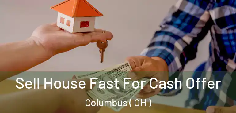  Sell House Fast For Cash Offer Columbus ( OH )