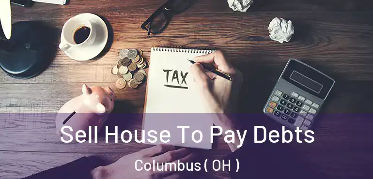  Sell House To Pay Debts Columbus ( OH )